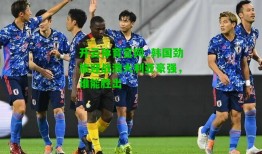开云体育官网_韩国劲旅迎战澳大利亚豪强，谁能胜出