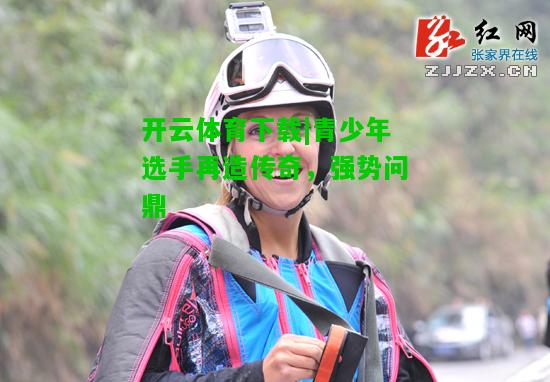 青少年选手再造传奇，强势问鼎