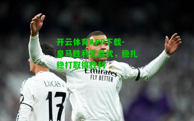 皇马胜利无悬忧，稳扎稳打取得胜利